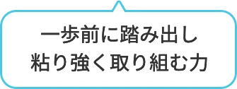 一歩前に踏み出し粘り強く取り組む力