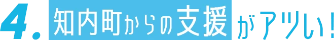 4. 知内町からの支援がアツい！